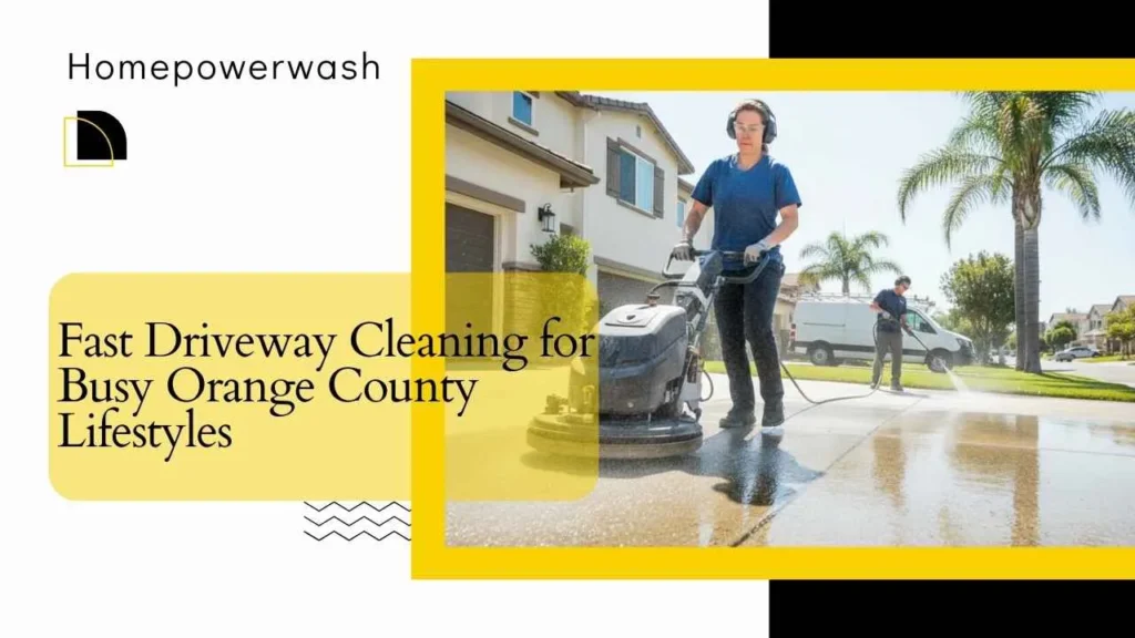 Fast Driveway Cleaning for Busy Orange County Lifestyles